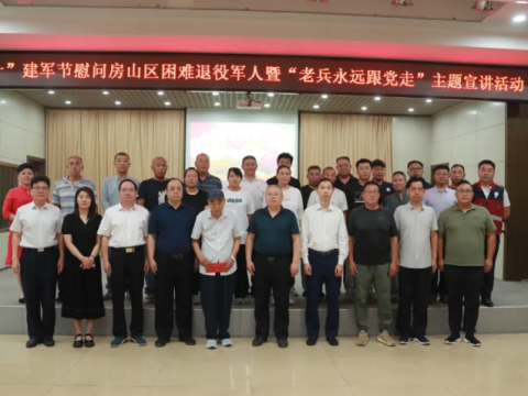北京房山区退役军人事务局开展“情暖老兵 紧跟党走”八一建军节系列活动