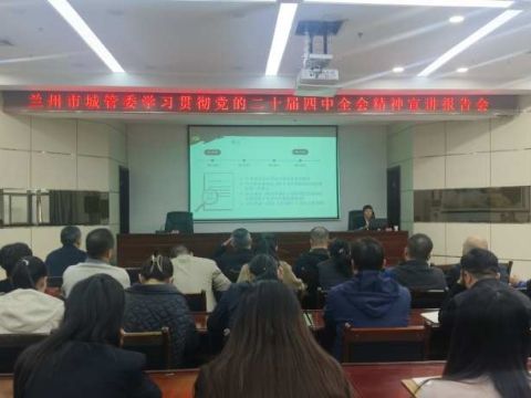 真抓实干促发展，奋勇争先谱新篇&mdash;&mdash;兰州市城管委举办学习贯彻党的二十届四中全会精神宣讲报告会